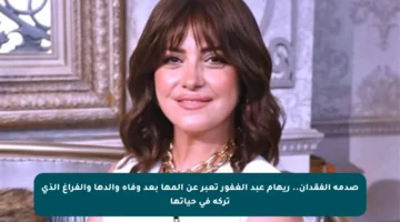 صدمة الفقدان.. ريهام عبد الغفور تعبر عن ألمها بعد وفاة والدها والفراغ الذي تركه في حياتها